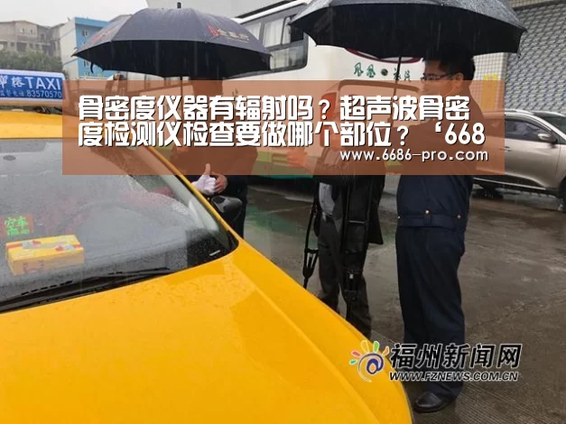 骨密度仪器有辐射吗？超声波骨密度检测仪检查要做哪个部位？‘6
